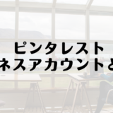 ピンタレストのビジネスアカウントとは？